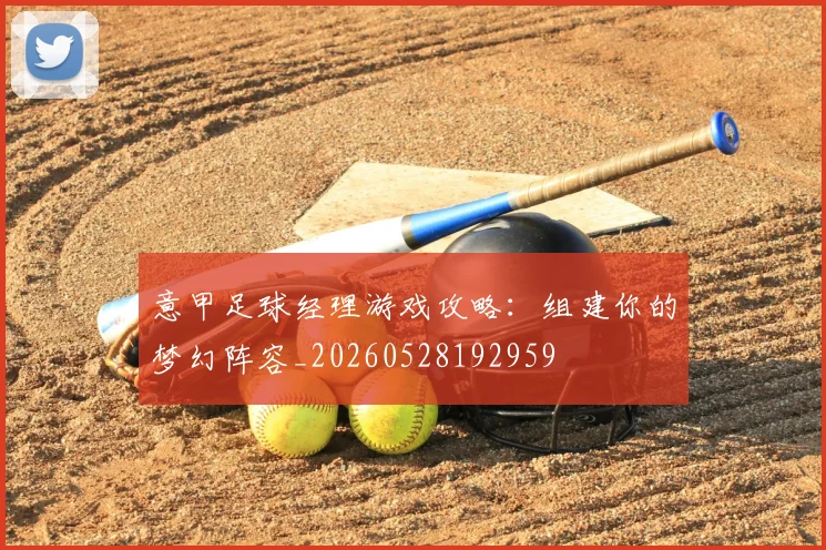 意甲足球经理游戏攻略:组建你的梦幻阵容_20260528192959
