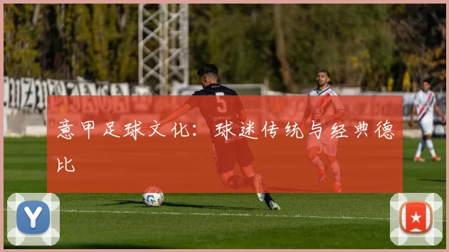 意甲足球文化:球迷传统与经典德比