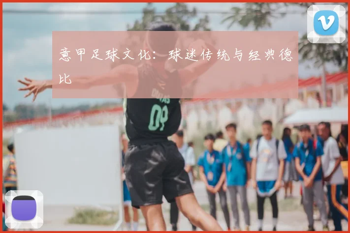 意甲足球文化:球迷传统与经典德比
